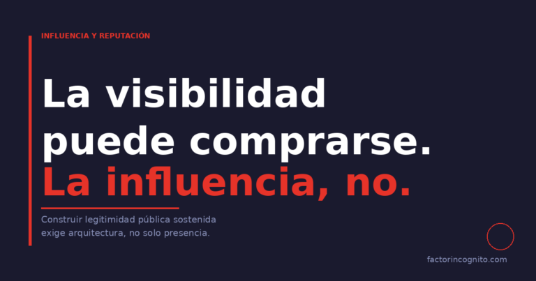 La visibilidad puede comprarse, la influencia no — enfoque de Incógnito sobre influencia estratégica y legitimidad pública.